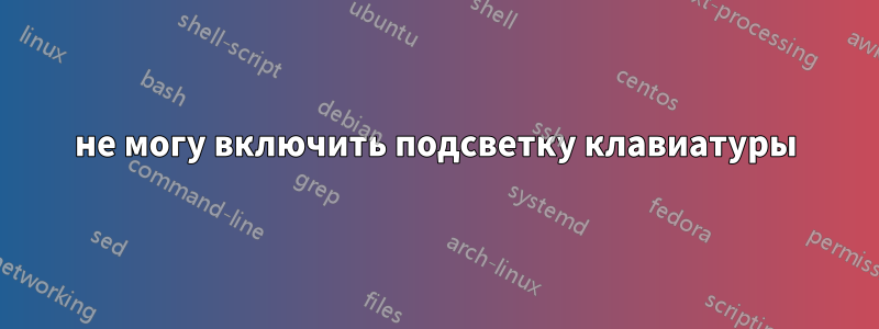 не могу включить подсветку клавиатуры