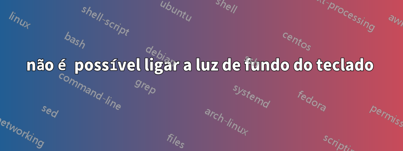 não é possível ligar a luz de fundo do teclado