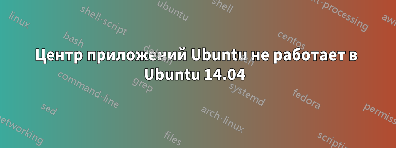 Центр приложений Ubuntu не работает в Ubuntu 14.04 