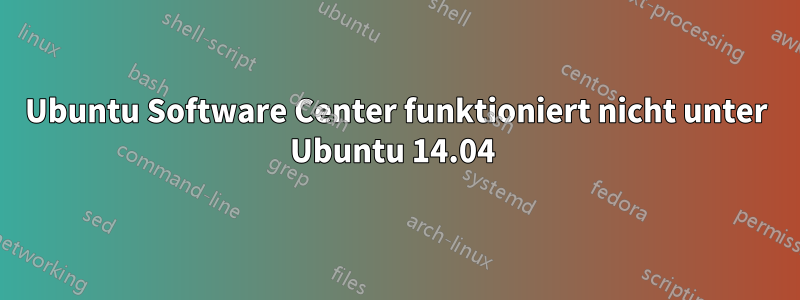 Ubuntu Software Center funktioniert nicht unter Ubuntu 14.04 