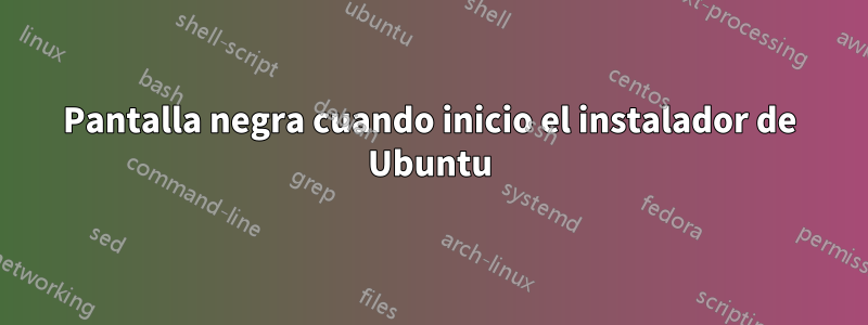 Pantalla negra cuando inicio el instalador de Ubuntu