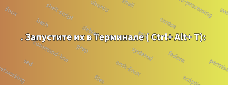 1. Запустите их в Терминале ( Ctrl+ Alt+ T):