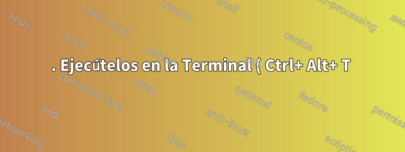 1. Ejecútelos en la Terminal ( Ctrl+ Alt+ T):