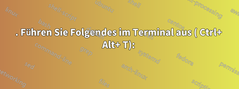 1. Führen Sie Folgendes im Terminal aus ( Ctrl+ Alt+ T):