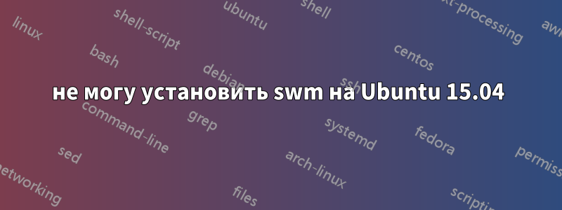 не могу установить swm на Ubuntu 15.04