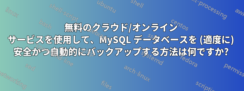 無料のクラウド/オンライン サービスを使用して、MySQL データベースを (適度に) 安全かつ自動的にバックアップする方法は何ですか?