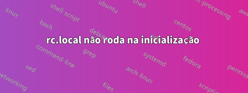 rc.local não roda na inicialização