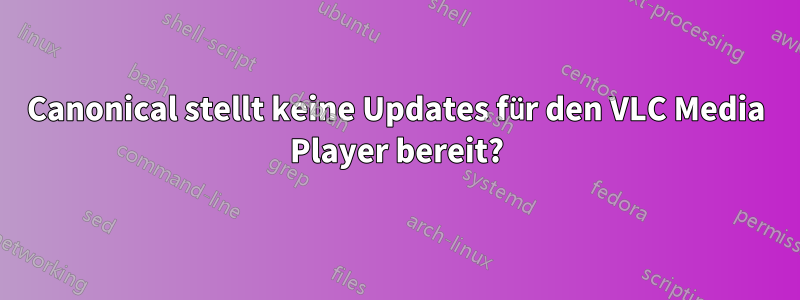 Canonical stellt keine Updates für den VLC Media Player bereit?