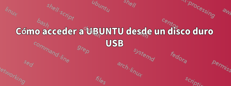 Cómo acceder a UBUNTU desde un disco duro USB