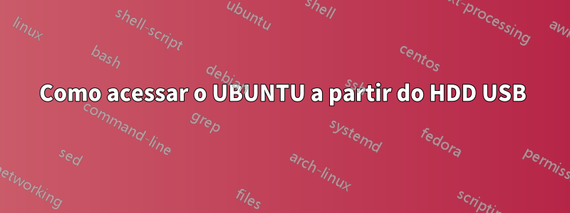 Como acessar o UBUNTU a partir do HDD USB