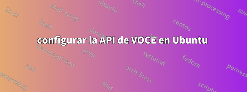 configurar la API de VOCE en Ubuntu