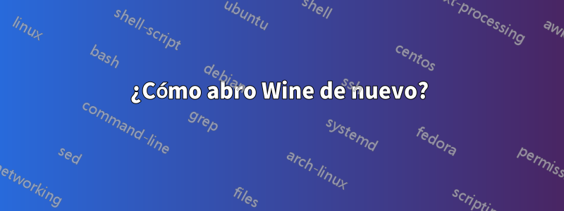 ¿Cómo abro Wine de nuevo?