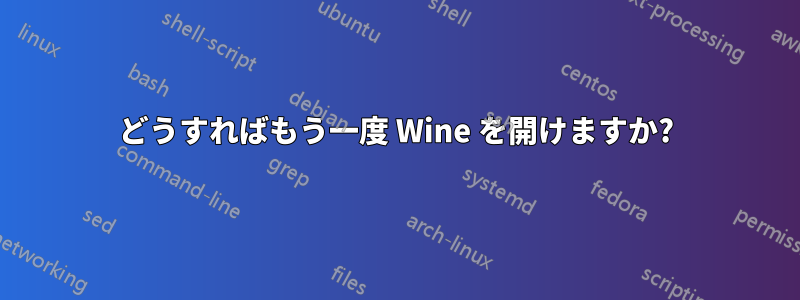 どうすればもう一度 Wine を開けますか?