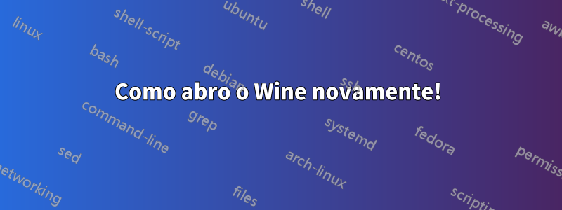 Como abro o Wine novamente!