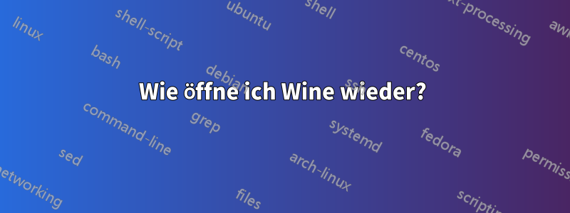 Wie öffne ich Wine wieder?