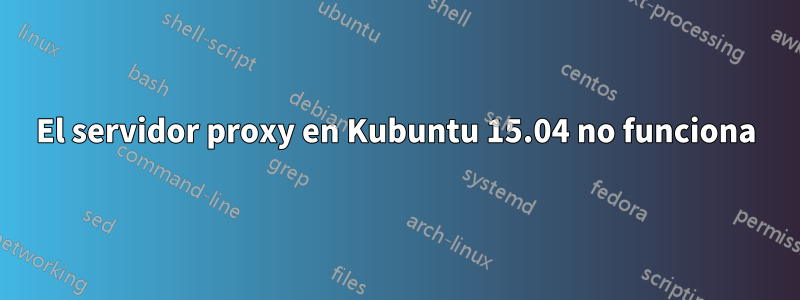 El servidor proxy en Kubuntu 15.04 no funciona