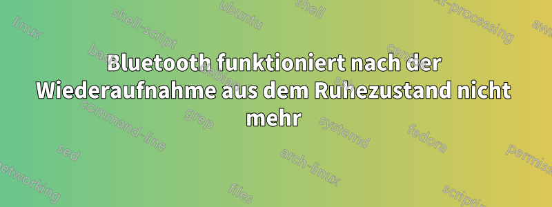 Bluetooth funktioniert nach der Wiederaufnahme aus dem Ruhezustand nicht mehr