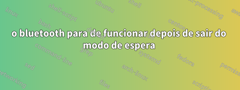 o bluetooth para de funcionar depois de sair do modo de espera