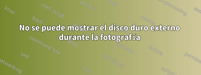 No se puede mostrar el disco duro externo durante la fotografía