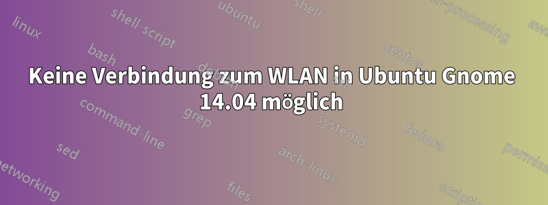 Keine Verbindung zum WLAN in Ubuntu Gnome 14.04 möglich