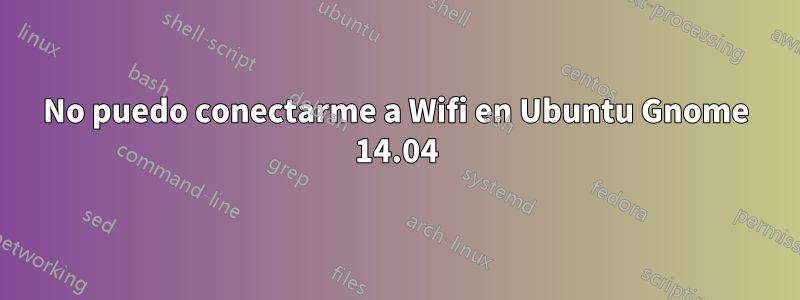 No puedo conectarme a Wifi en Ubuntu Gnome 14.04