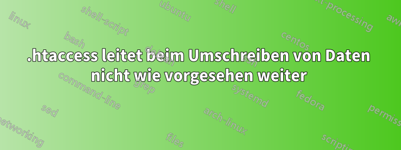 .htaccess leitet beim Umschreiben von Daten nicht wie vorgesehen weiter