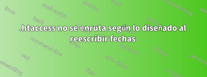 .htaccess no se enruta según lo diseñado al reescribir fechas