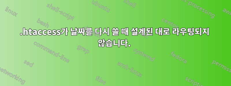 .htaccess가 날짜를 다시 쓸 때 설계된 대로 라우팅되지 않습니다.