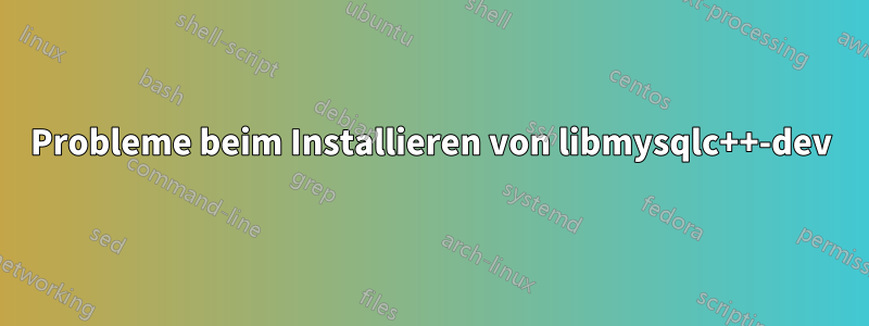 Probleme beim Installieren von libmysqlc++-dev