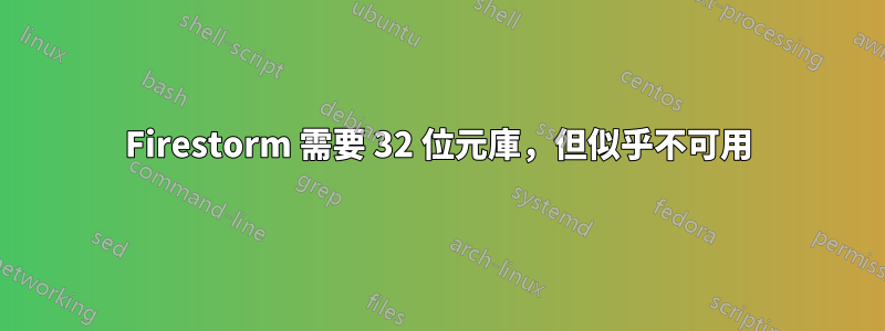 Firestorm 需要 32 位元庫，但似乎不可用