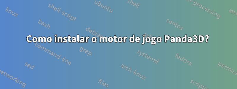 Como instalar o motor de jogo Panda3D?