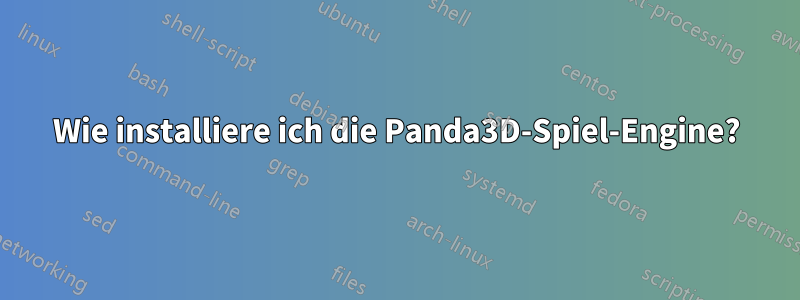 Wie installiere ich die Panda3D-Spiel-Engine?