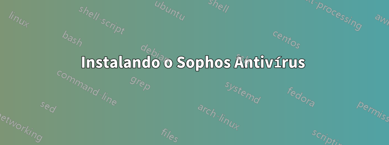 Instalando o Sophos Antivírus