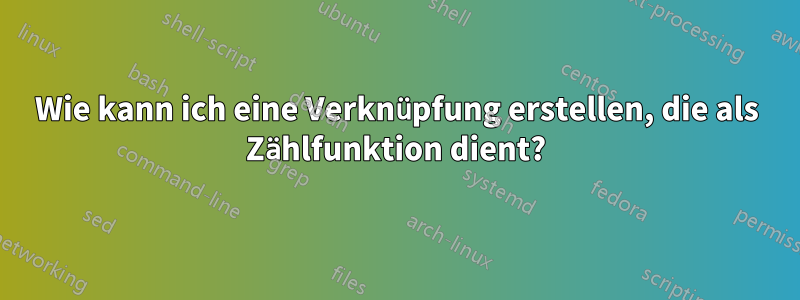 Wie kann ich eine Verknüpfung erstellen, die als Zählfunktion dient?