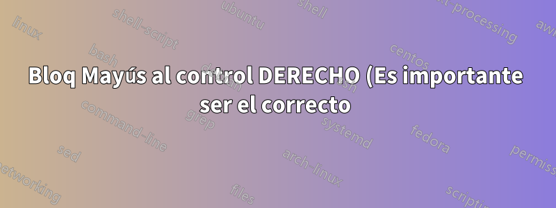 Bloq Mayús al control DERECHO (Es importante ser el correcto)