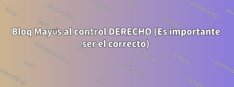 Bloq Mayús al control DERECHO (Es importante ser el correcto)