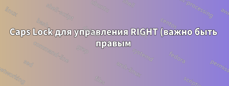 Caps Lock для управления RIGHT (важно быть правым)