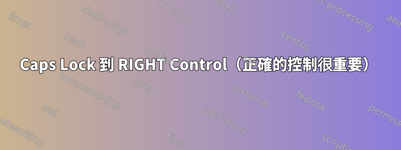 Caps Lock 到 RIGHT Control（正確的控制很重要）