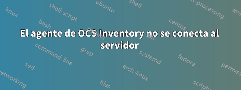 El agente de OCS Inventory no se conecta al servidor