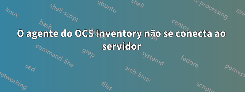 O agente do OCS Inventory não se conecta ao servidor