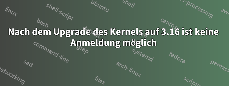 Nach dem Upgrade des Kernels auf 3.16 ist keine Anmeldung möglich