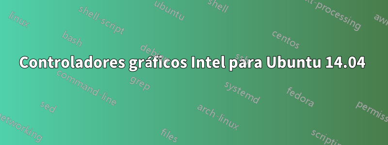 Controladores gráficos Intel para Ubuntu 14.04