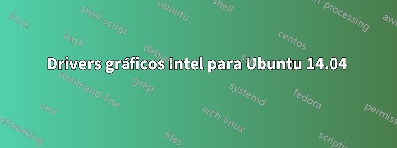 Drivers gráficos Intel para Ubuntu 14.04