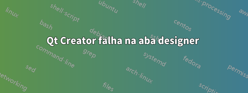 Qt Creator falha na aba designer