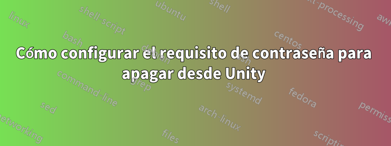 Cómo configurar el requisito de contraseña para apagar desde Unity