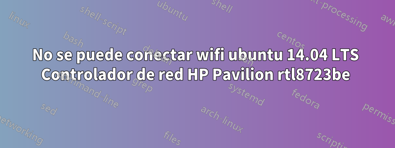 No se puede conectar wifi ubuntu 14.04 LTS Controlador de red HP Pavilion rtl8723be