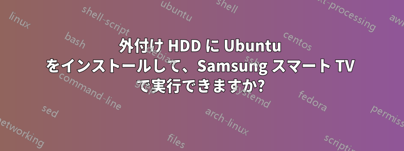 外付け HDD に Ubuntu をインストールして、Samsung スマート TV で実行できますか?