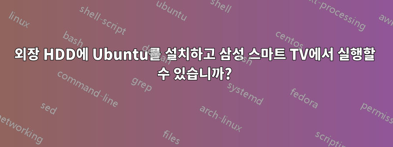 외장 HDD에 Ubuntu를 설치하고 삼성 스마트 TV에서 실행할 수 있습니까?