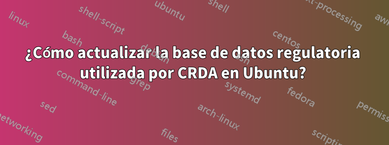 ¿Cómo actualizar la base de datos regulatoria utilizada por CRDA en Ubuntu?