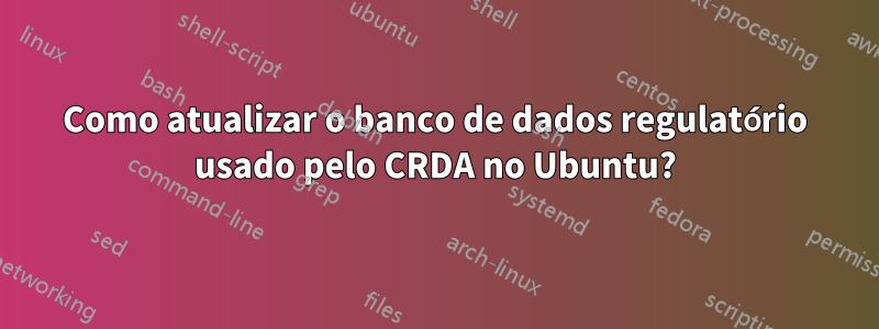 Como atualizar o banco de dados regulatório usado pelo CRDA no Ubuntu?